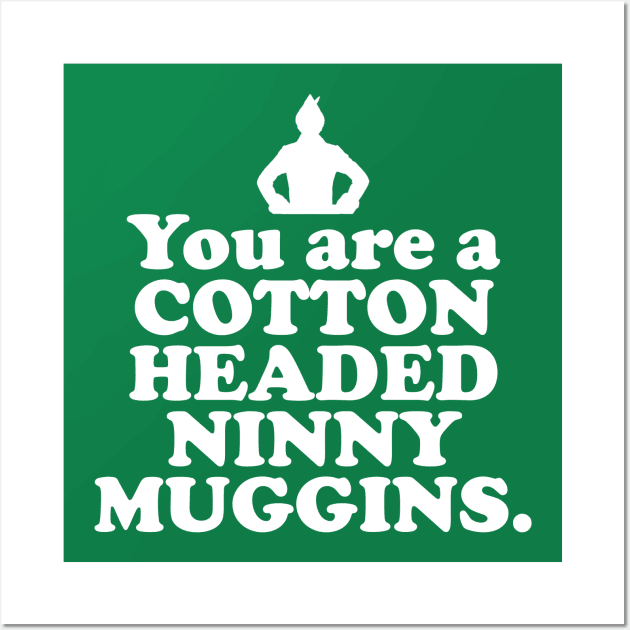 Elf Quote - You are a Cotton Headed Ninny Muggins (White) Wall Art by NorRadd Designs